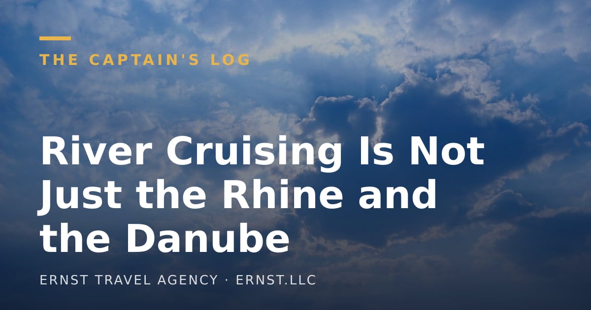 River Cruising Is Not Just the Rhine and the Danube